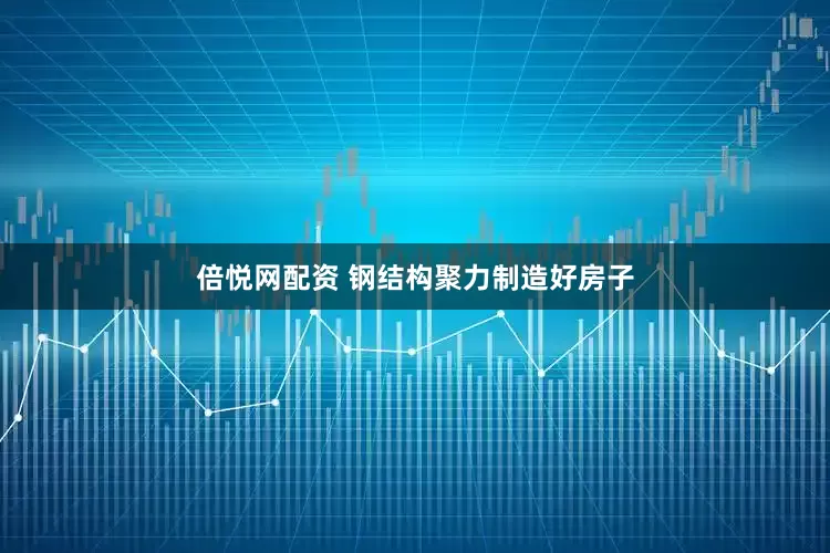 倍悦网配资 钢结构聚力制造好房子
