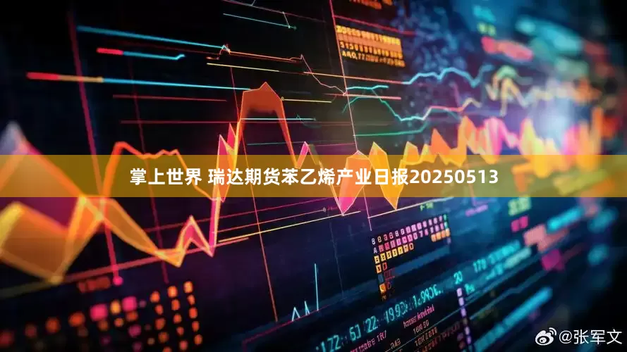 掌上世界 瑞达期货苯乙烯产业日报20250513